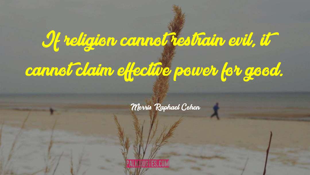 Morris Raphael Cohen Quotes: If religion cannot restrain evil,