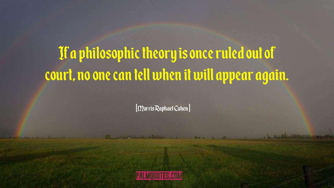 Morris Raphael Cohen Quotes: If a philosophic theory is