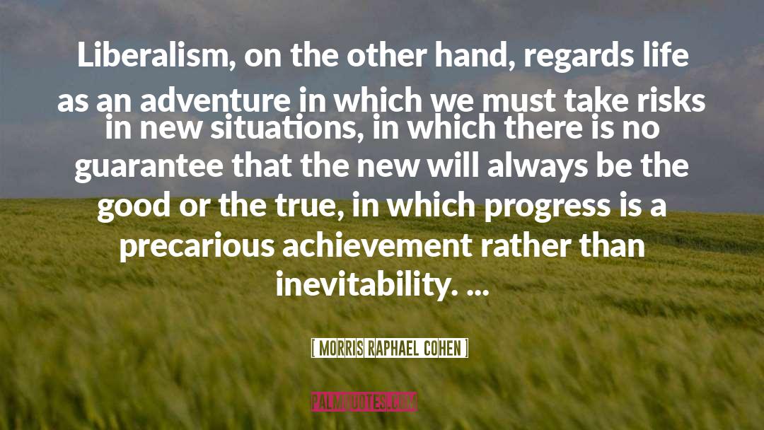 Morris Raphael Cohen Quotes: Liberalism, on the other hand,