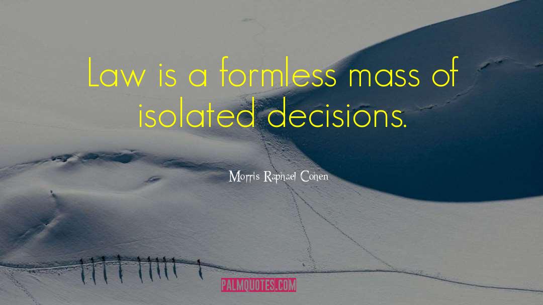 Morris Raphael Cohen Quotes: Law is a formless mass