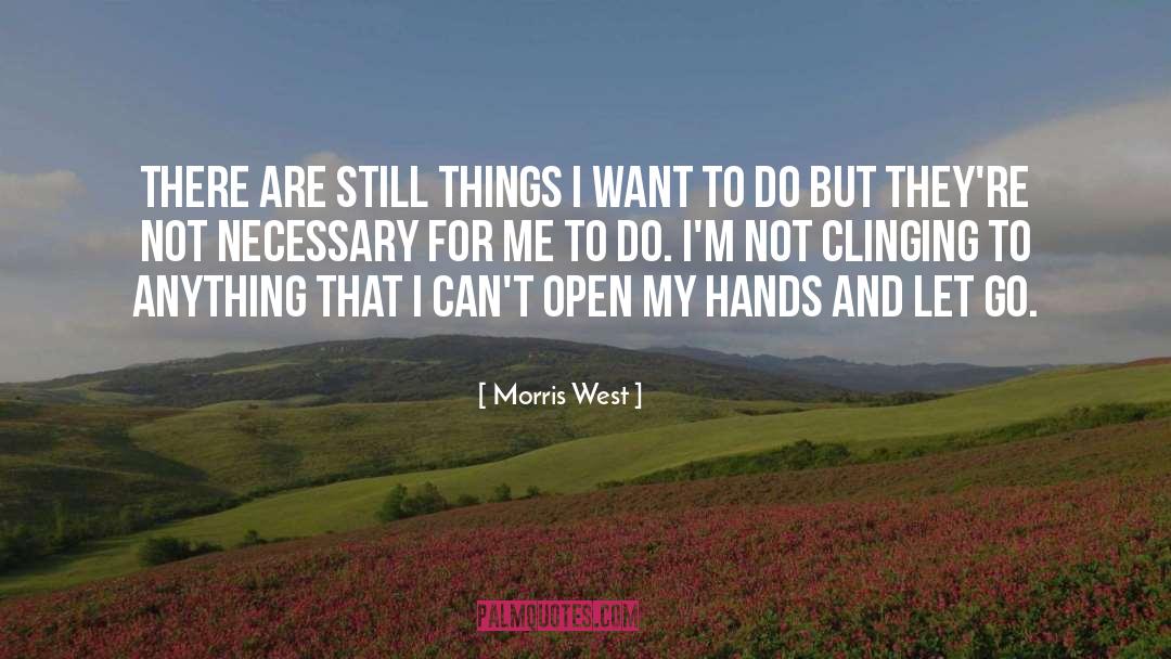 Morris West Quotes: There are still things I