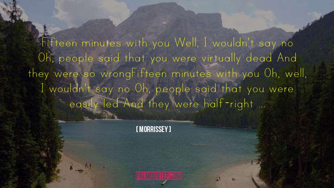 Morrissey Quotes: Fifteen minutes with you Well,