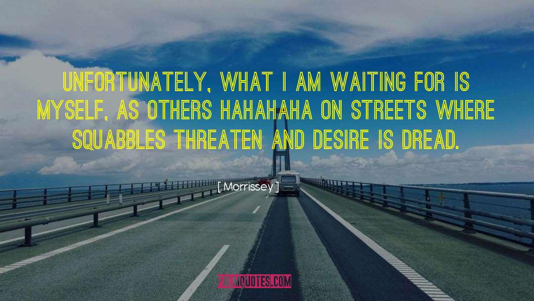 Morrissey Quotes: Unfortunately, what I am waiting