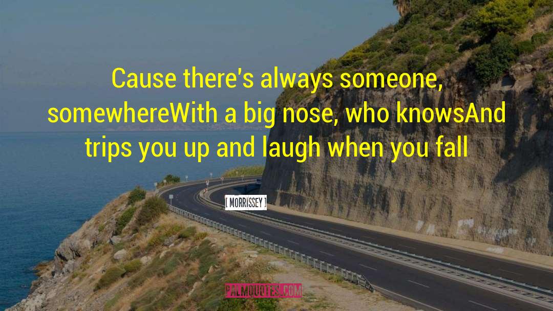 Morrissey Quotes: Cause there's always someone, somewhere<br>With