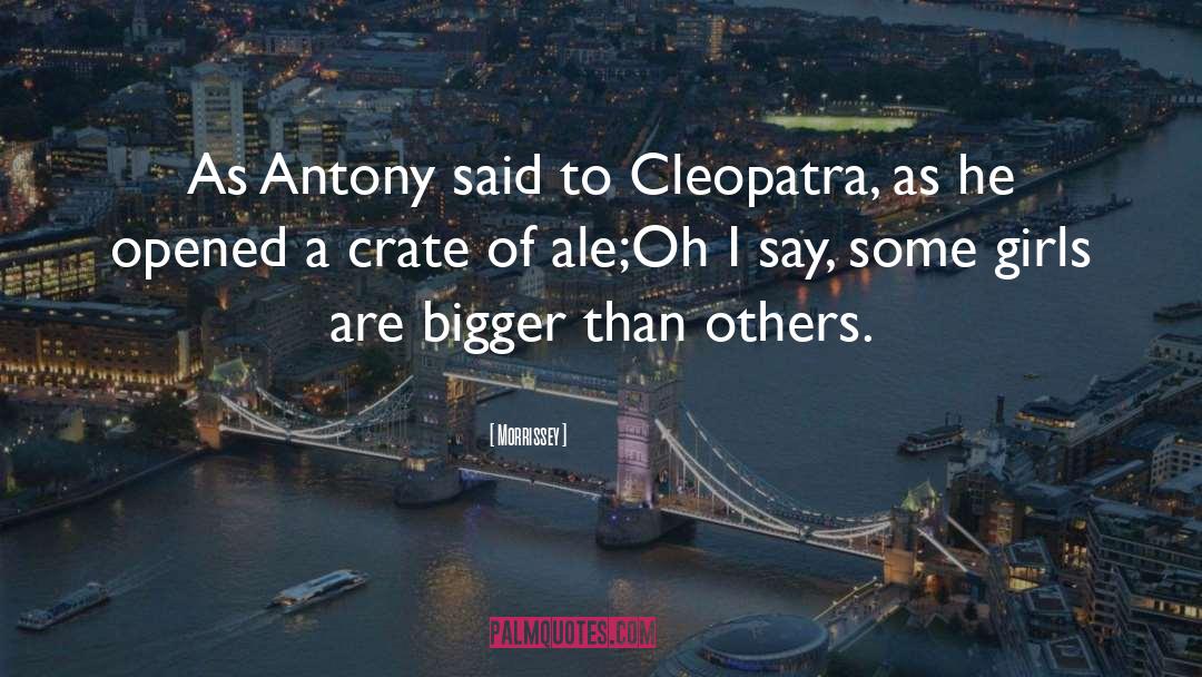 Morrissey Quotes: As Antony said to Cleopatra,