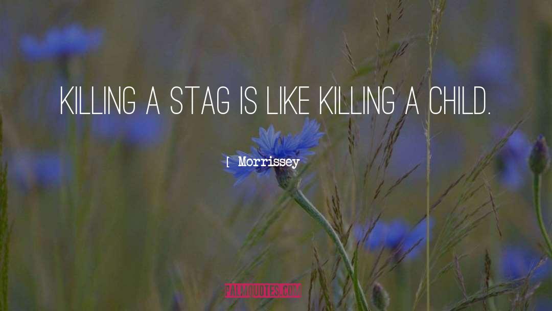 Morrissey Quotes: Killing a stag is like