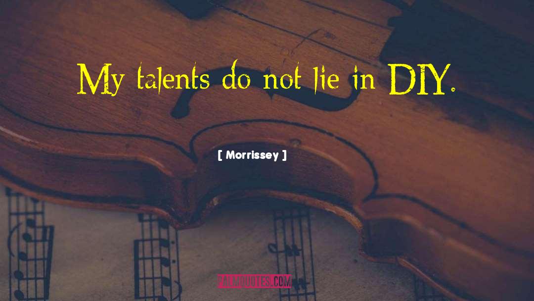 Morrissey Quotes: My talents do not lie