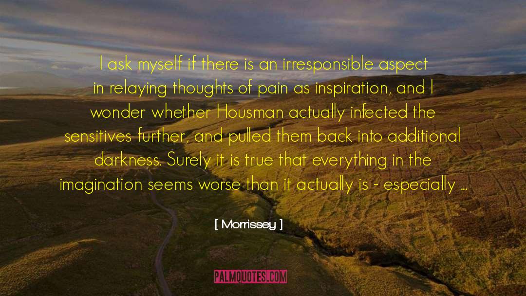 Morrissey Quotes: I ask myself if there