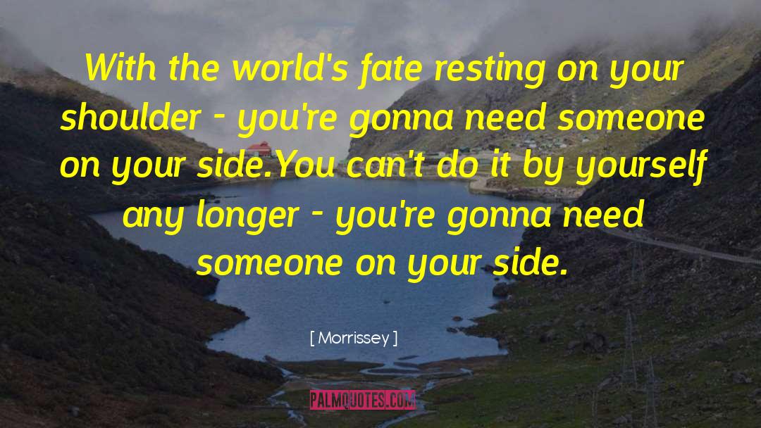 Morrissey Quotes: With the world's fate resting