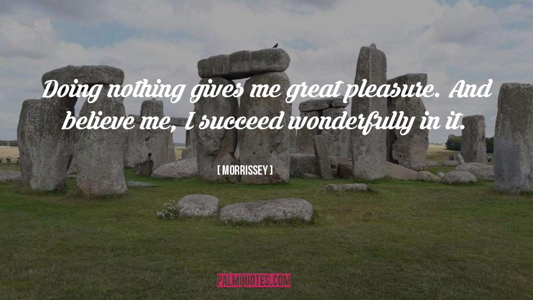 Morrissey Quotes: Doing nothing gives me great