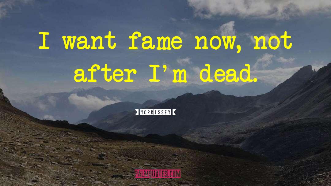 Morrissey Quotes: I want fame now, not