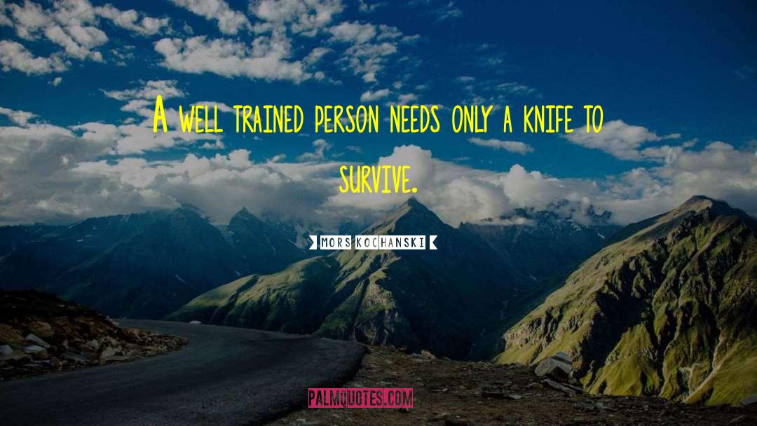 Mors Kochanski Quotes: A well trained person needs