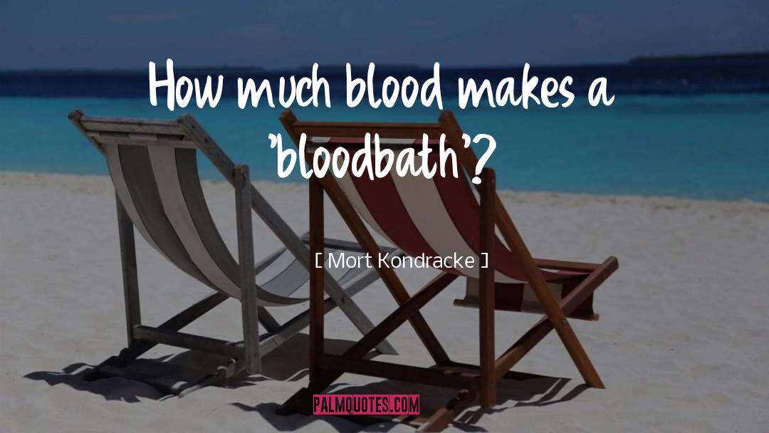 Mort Kondracke Quotes: How much blood makes a