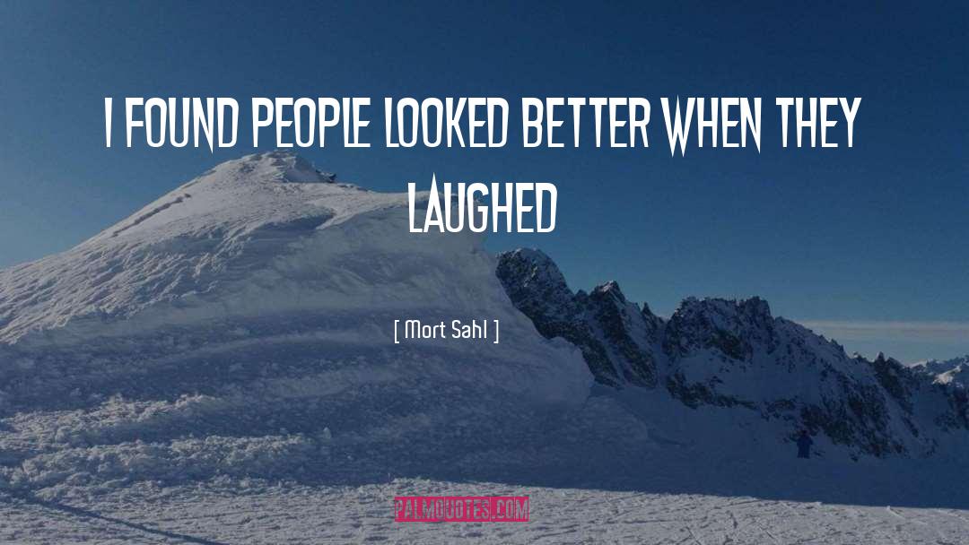 Mort Sahl Quotes: I found people looked better