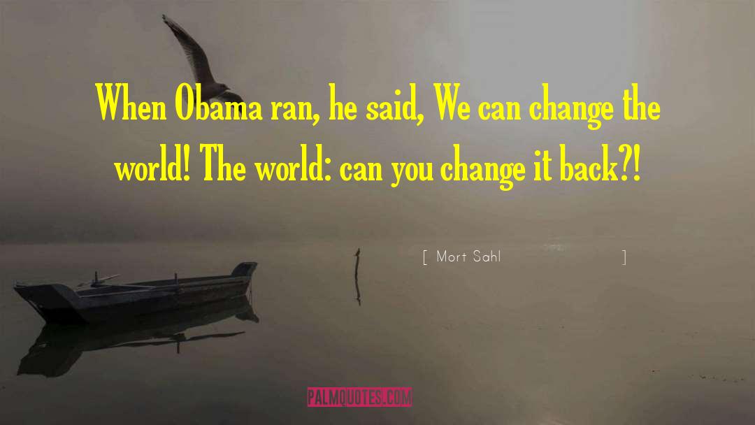Mort Sahl Quotes: When Obama ran, he said,