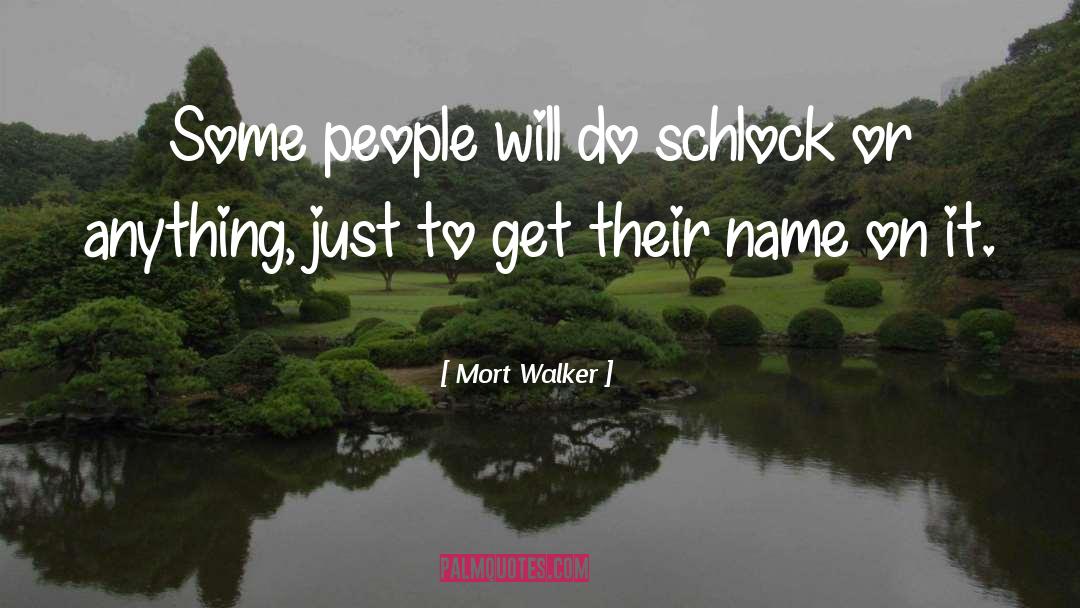 Mort Walker Quotes: Some people will do schlock