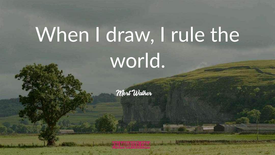 Mort Walker Quotes: When I draw, I rule