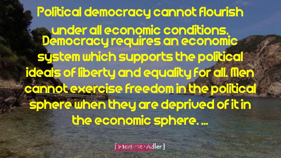 Mortimer Adler Quotes: Political democracy cannot flourish under