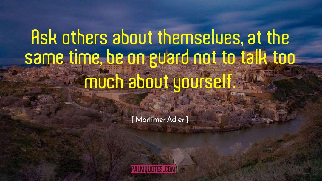 Mortimer Adler Quotes: Ask others about themselves, at