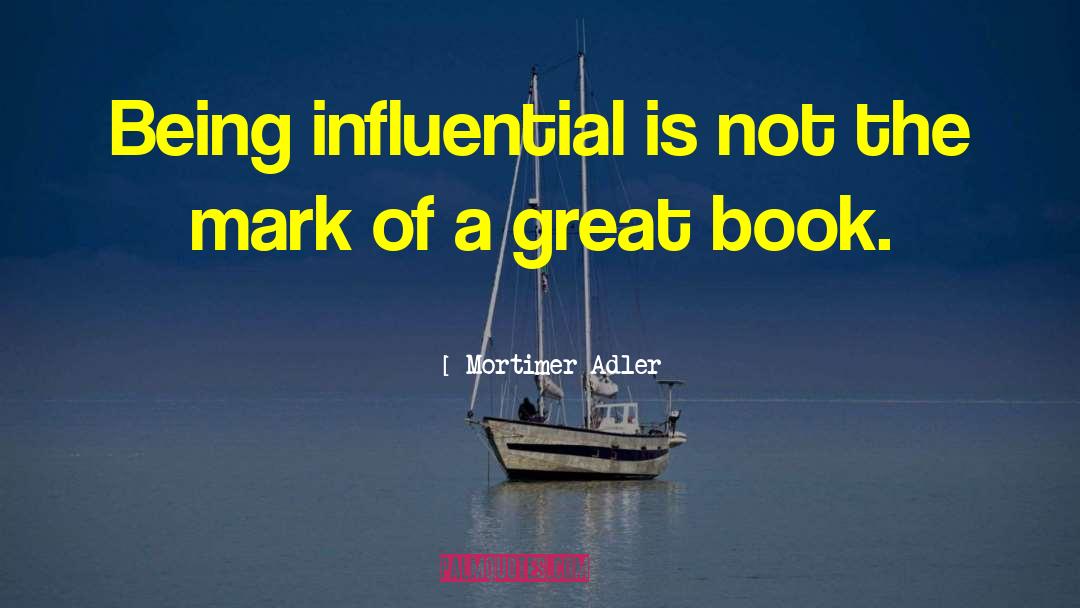 Mortimer Adler Quotes: Being influential is not the