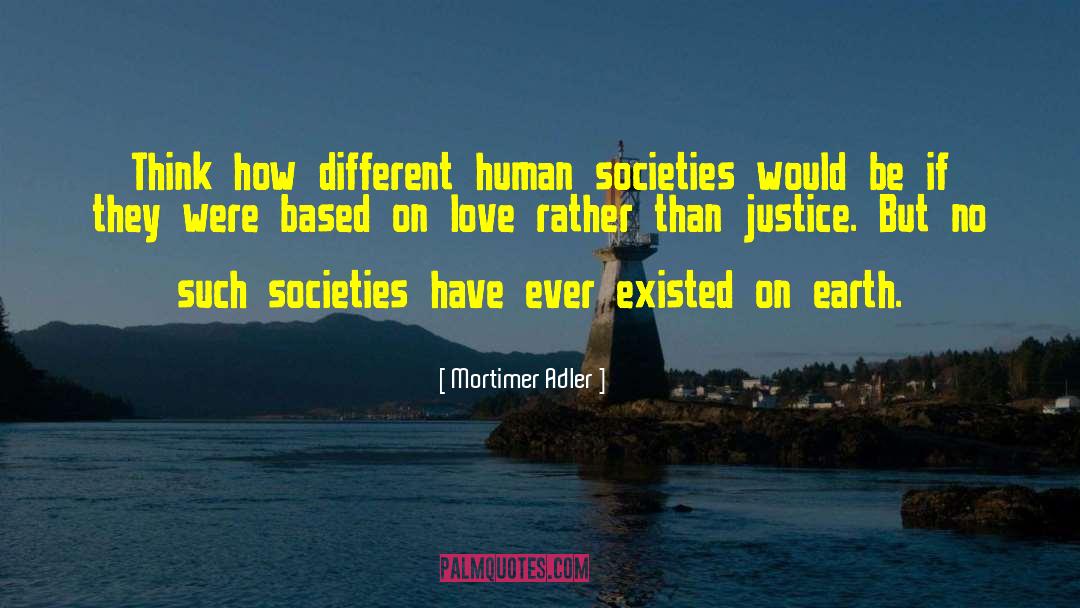 Mortimer Adler Quotes: Think how different human societies