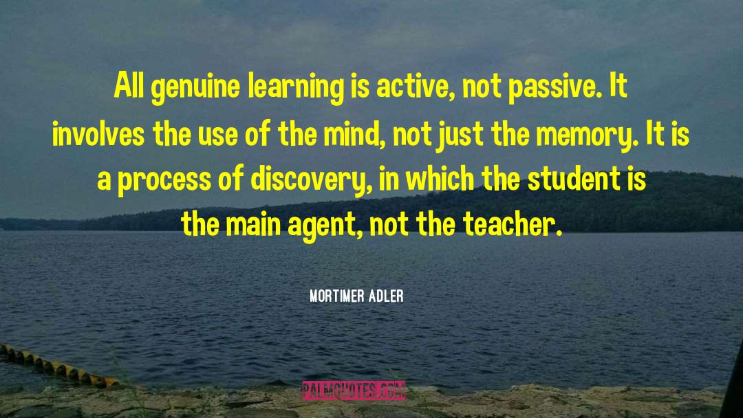Mortimer Adler Quotes: All genuine learning is active,