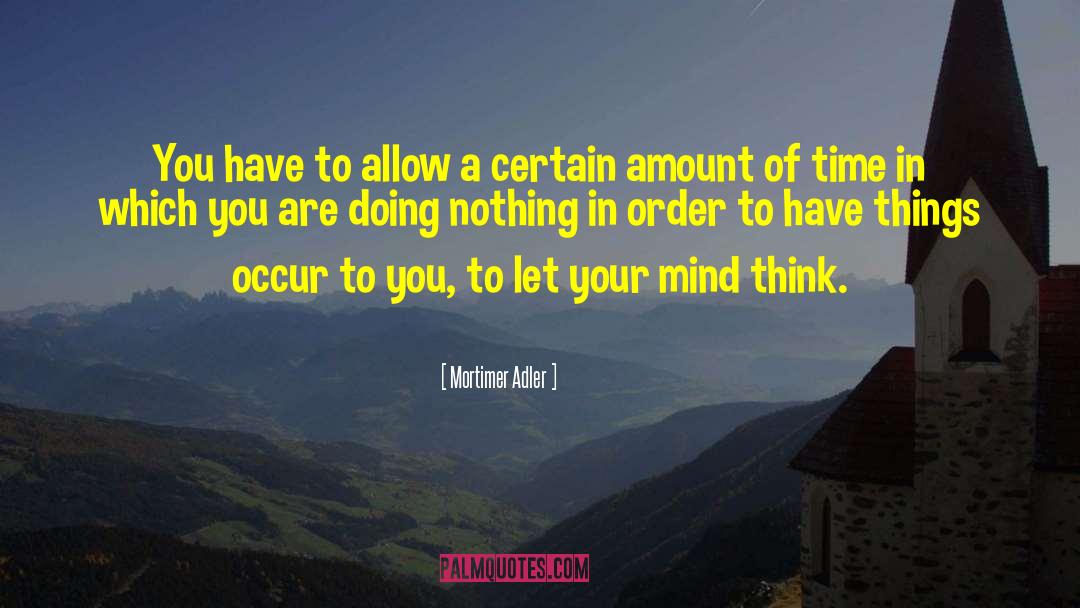 Mortimer Adler Quotes: You have to allow a