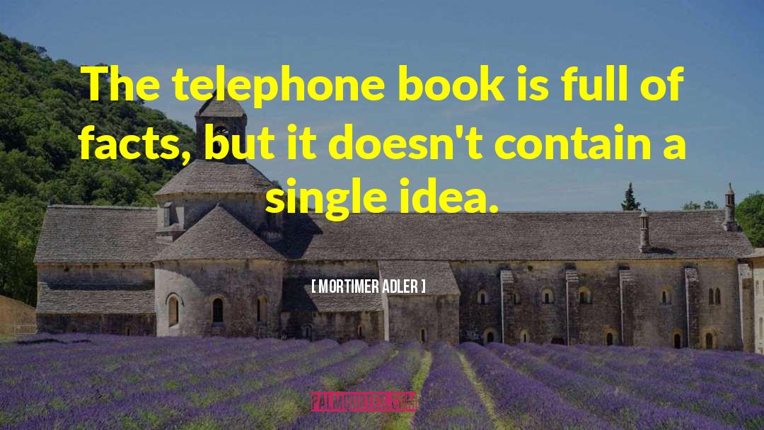 Mortimer Adler Quotes: The telephone book is full