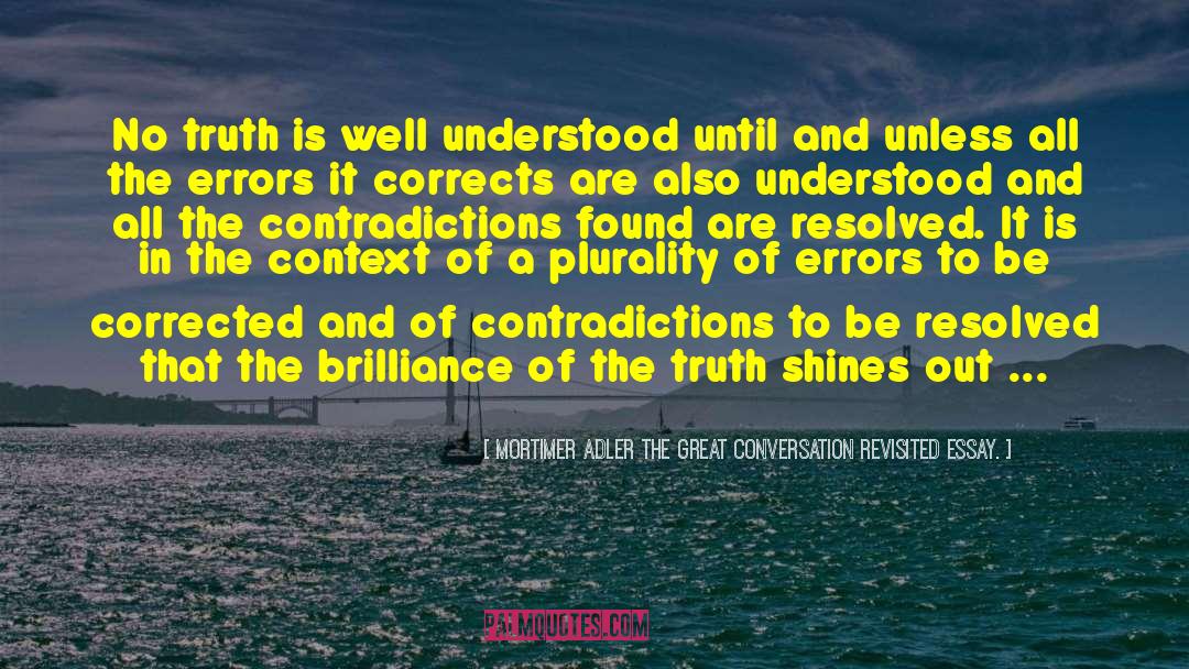 Mortimer Adler The Great Conversation Revisited Essay. Quotes: No truth is well understood