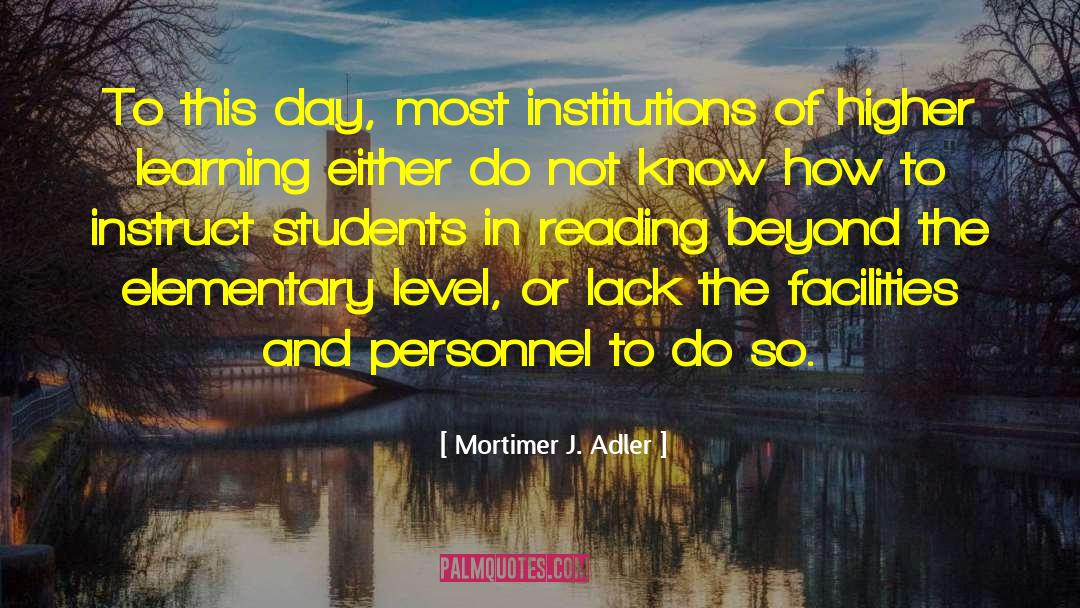 Mortimer J. Adler Quotes: To this day, most institutions