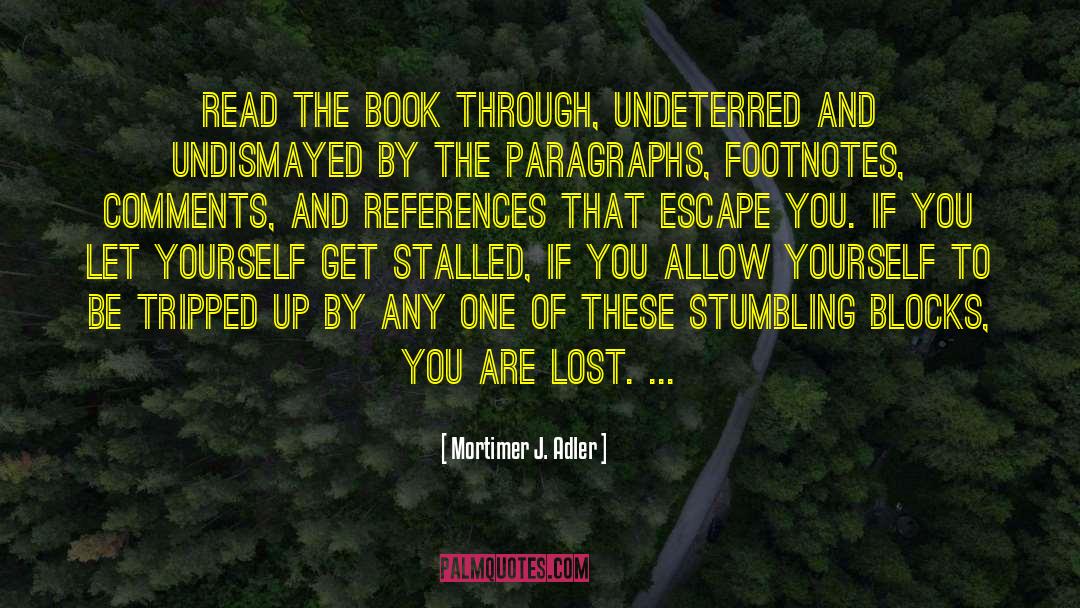 Mortimer J. Adler Quotes: Read the book through, undeterred