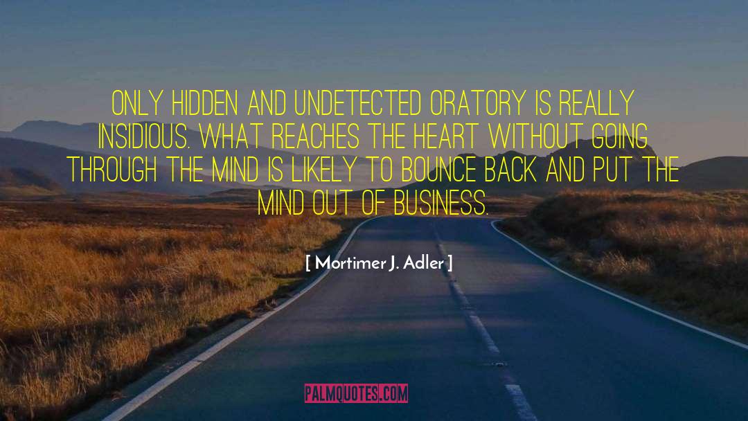 Mortimer J. Adler Quotes: Only hidden and undetected oratory