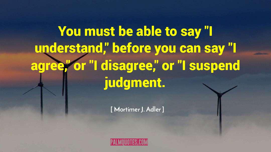 Mortimer J. Adler Quotes: You must be able to