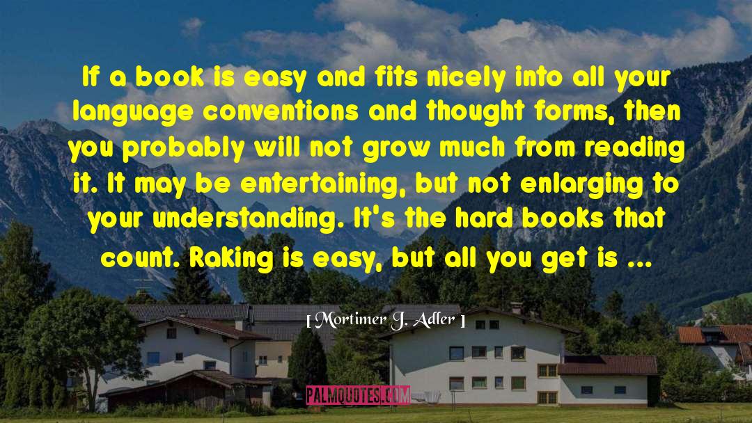 Mortimer J. Adler Quotes: If a book is easy