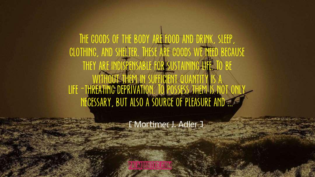Mortimer J. Adler Quotes: The goods of the body