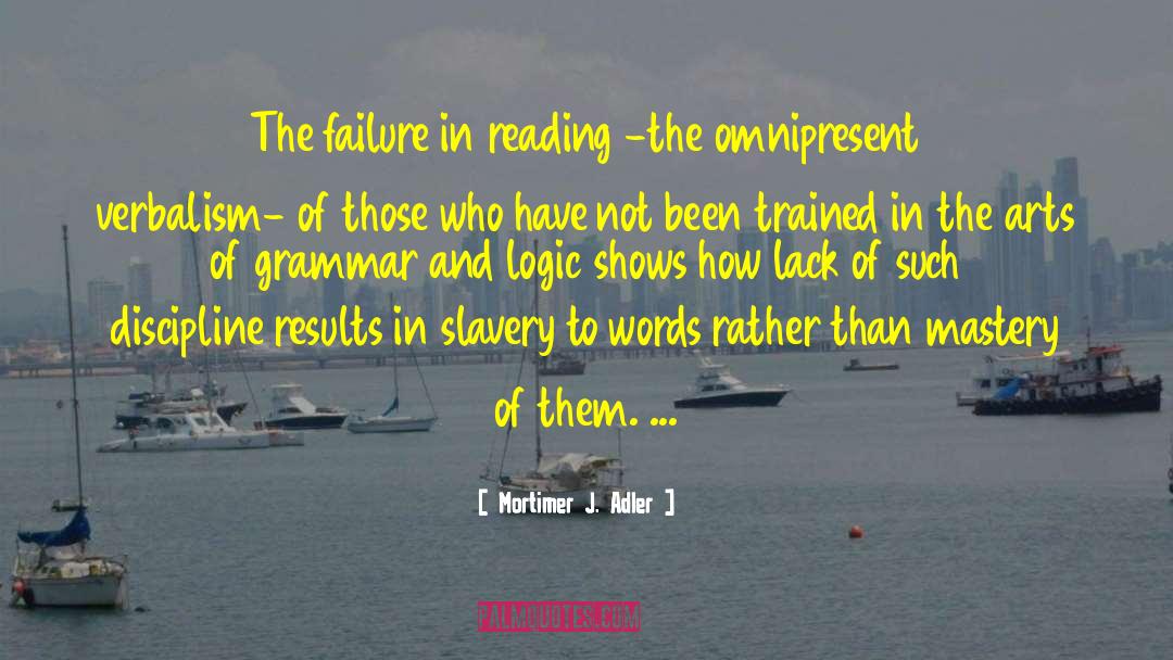 Mortimer J. Adler Quotes: The failure in reading -the