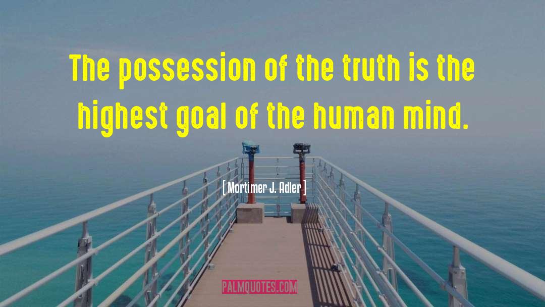 Mortimer J. Adler Quotes: The possession of the truth