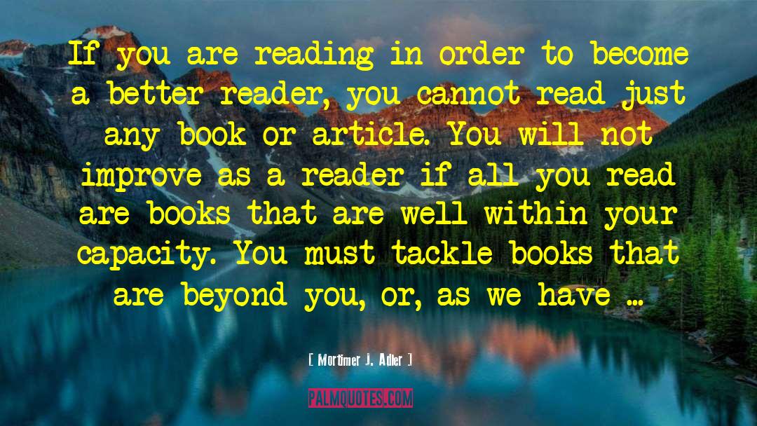 Mortimer J. Adler Quotes: If you are reading in