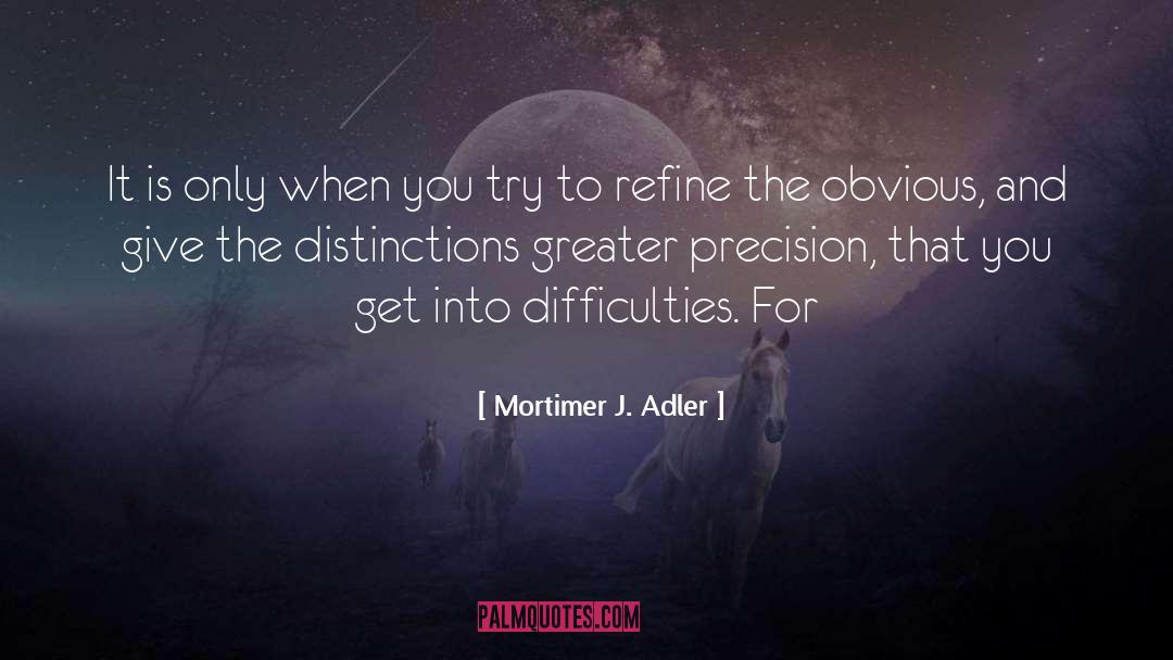 Mortimer J. Adler Quotes: It is only when you