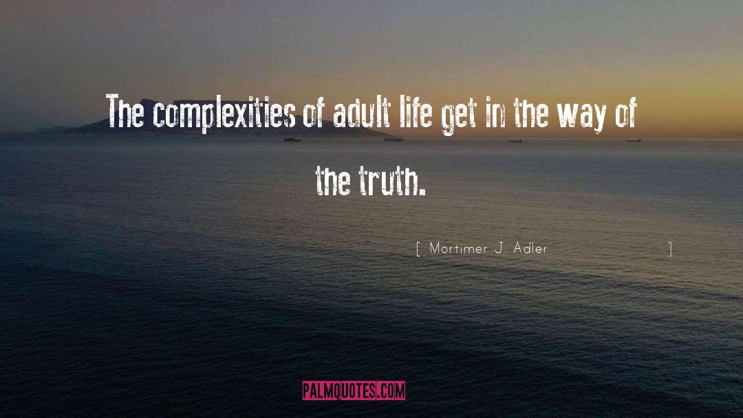 Mortimer J. Adler Quotes: The complexities of adult life