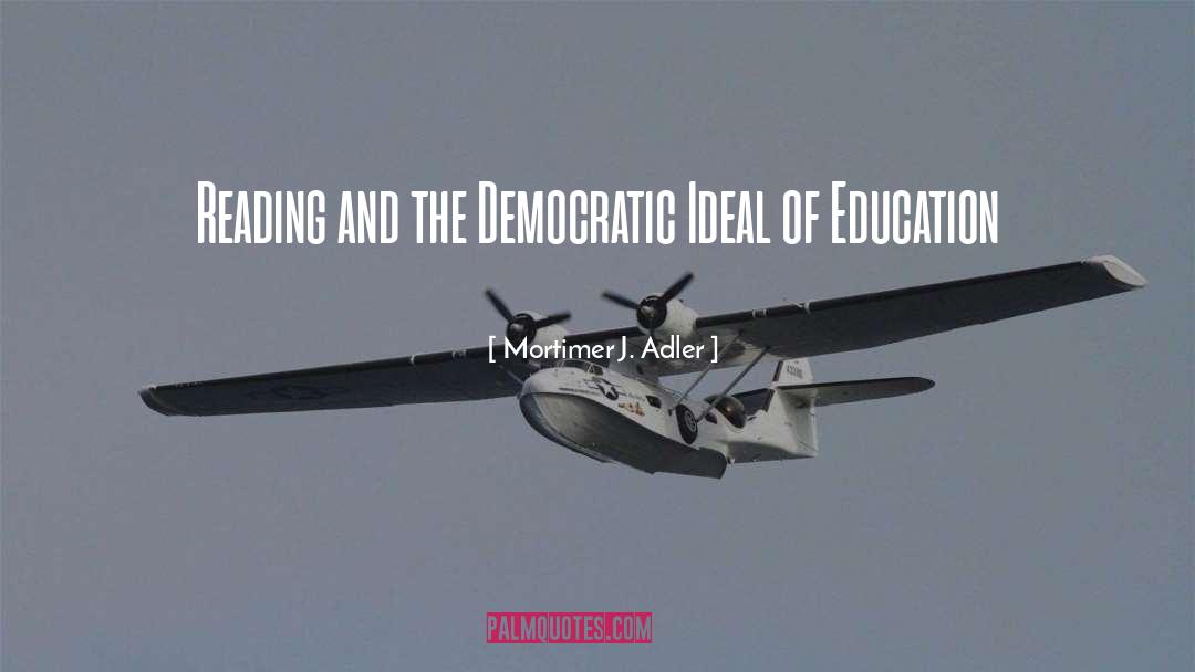 Mortimer J. Adler Quotes: Reading and the Democratic Ideal