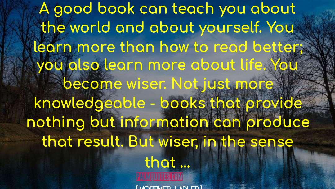 Mortimer J. Adler Quotes: A good book can teach