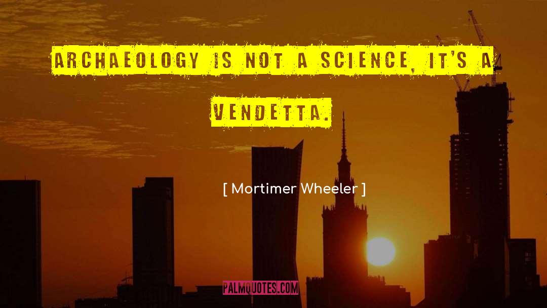Mortimer Wheeler Quotes: Archaeology is not a science,