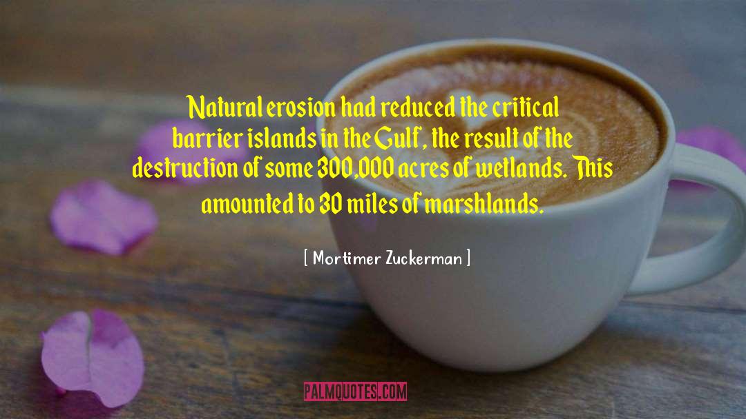 Mortimer Zuckerman Quotes: Natural erosion had reduced the