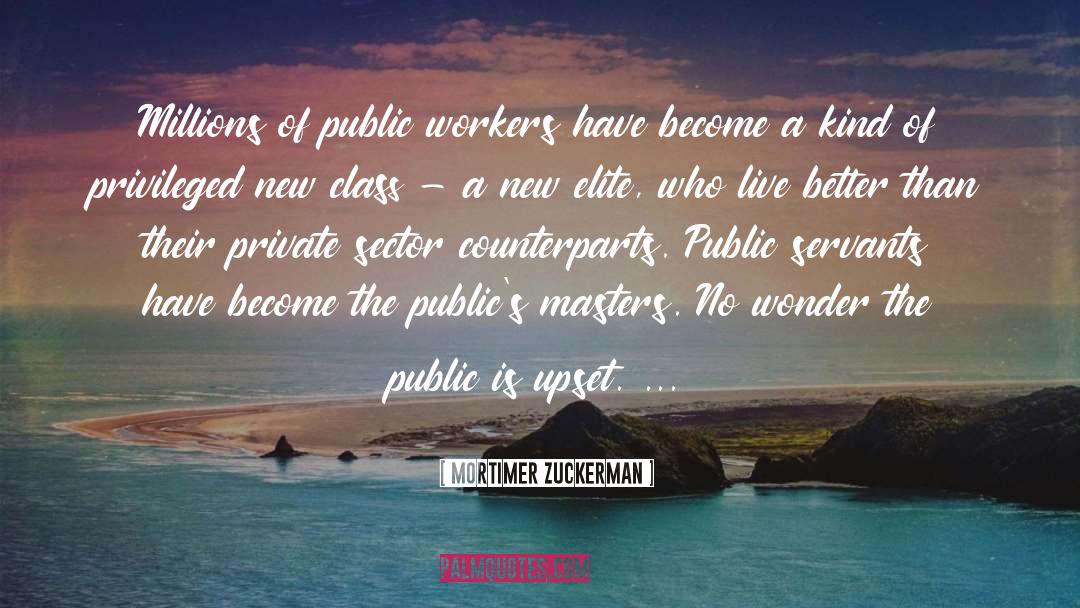 Mortimer Zuckerman Quotes: Millions of public workers have