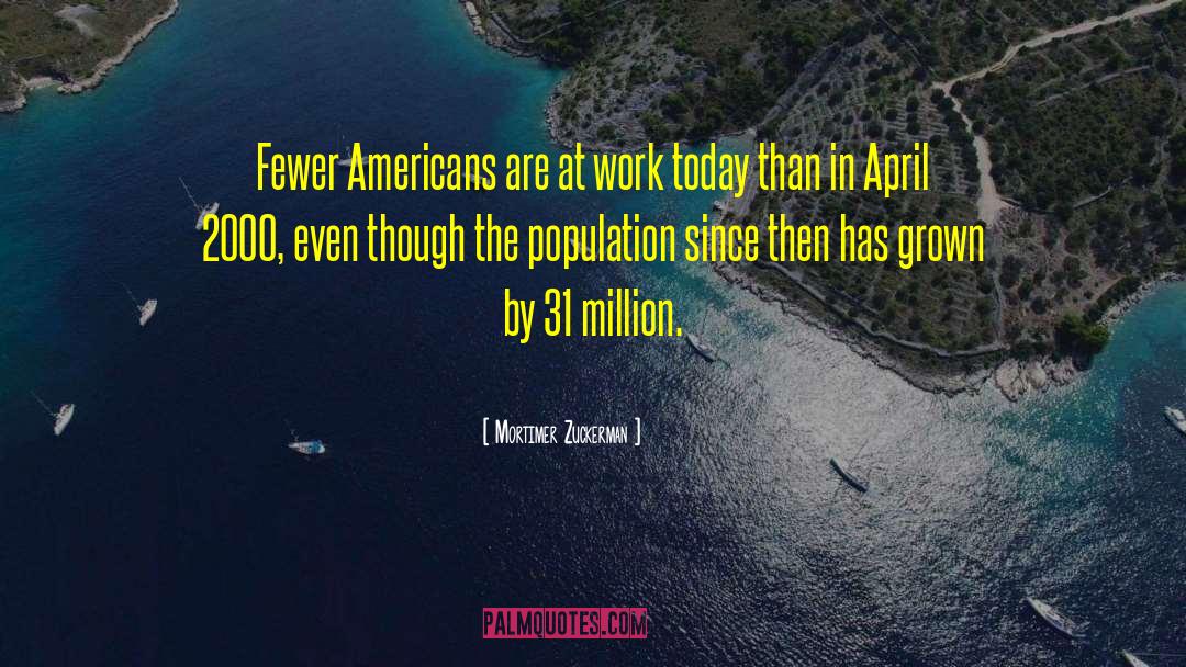 Mortimer Zuckerman Quotes: Fewer Americans are at work