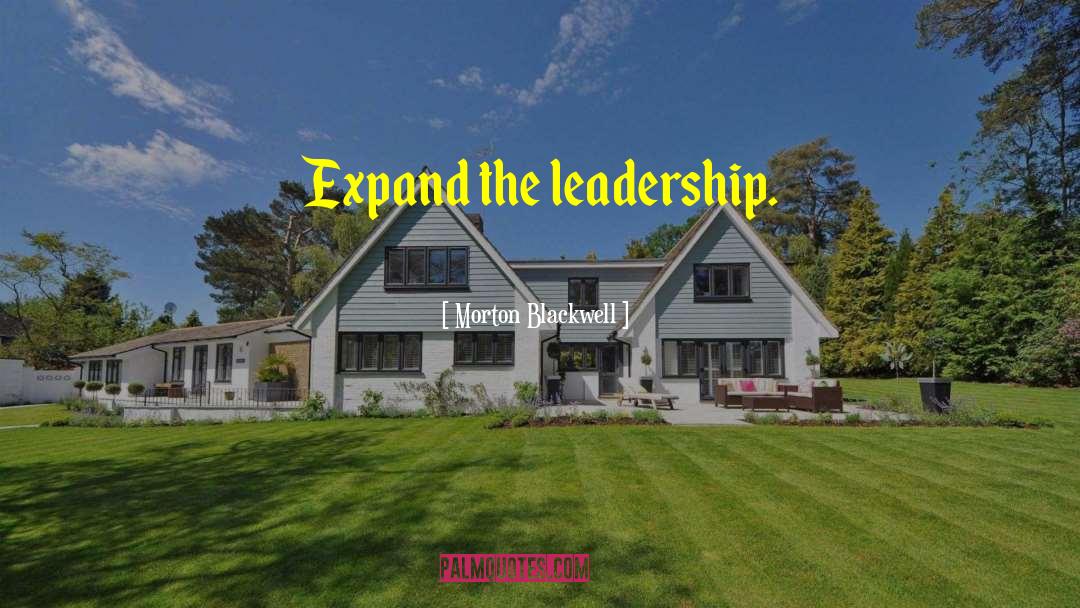 Morton Blackwell Quotes: Expand the leadership.