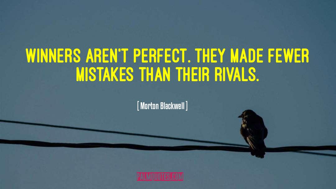 Morton Blackwell Quotes: Winners aren't perfect. They made