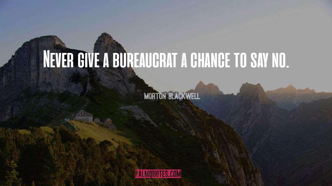 Morton Blackwell Quotes: Never give a bureaucrat a