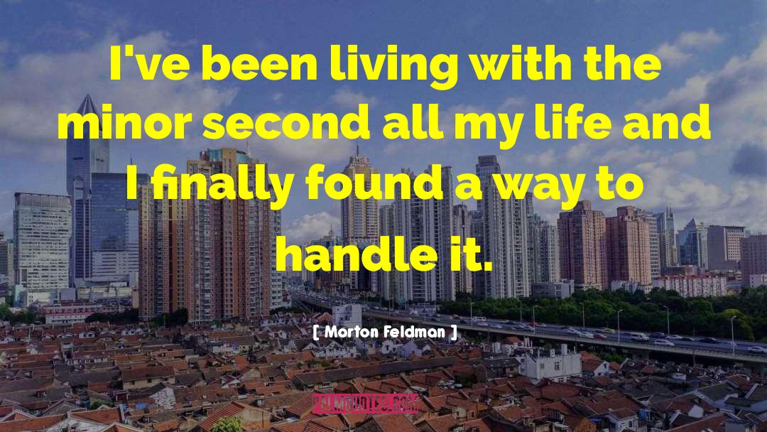 Morton Feldman Quotes: I've been living with the